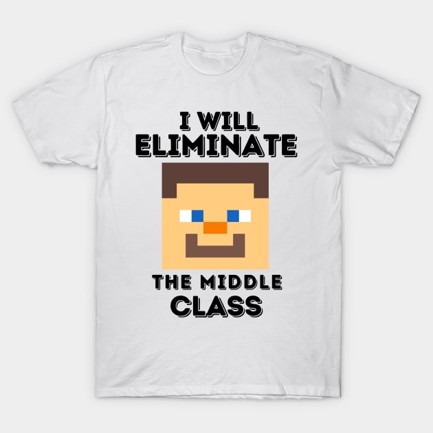 I Will Eliminate The Middle Class Herobrine T-Shirt by Prossori